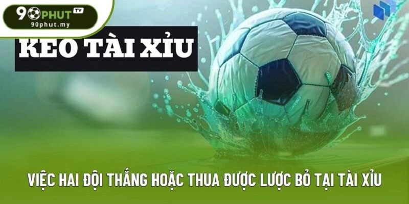 Việc hai đội thắng hoặc thua được lược bỏ tại Tài Xỉu Việc hai đội thắng hoặc thua được lược bỏ tại Tài Xỉu