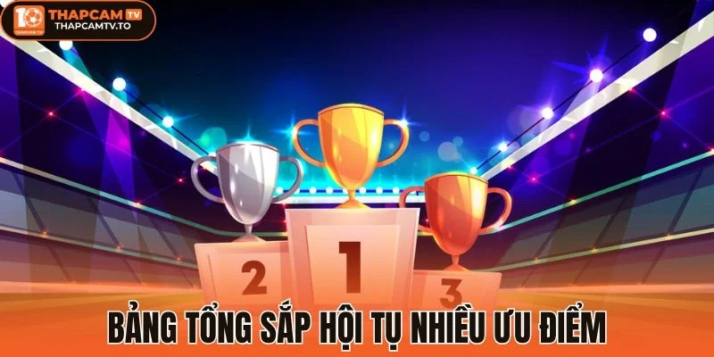 Bảng tổng sắp hội tụ nhiều ưu điểm