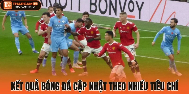 Kết quả bóng đá cập nhật theo nhiều tiêu chí