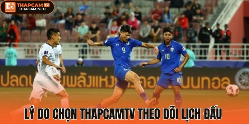 Lý do chọn thapcamtv theo dõi lịch đấu 