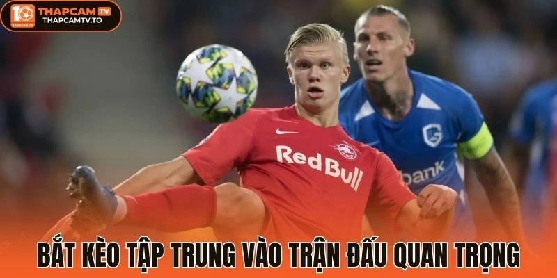 Bắt kèo tập trung vào trận đấu quan trọng