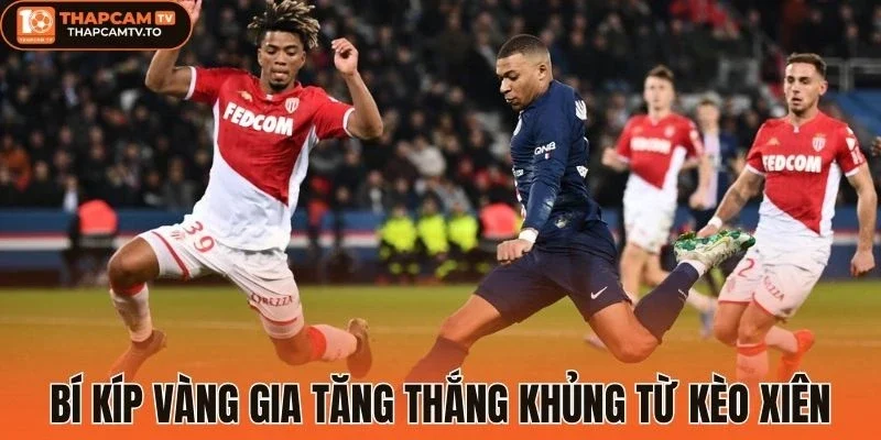 Bí kíp vàng gia tăng thắng khủng từ kèo xiên