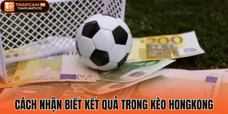 Cách nhận biết kết quả kèo Hongkong