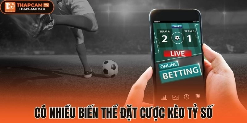 Có nhiều biến thể đặt cược kèo tỷ số