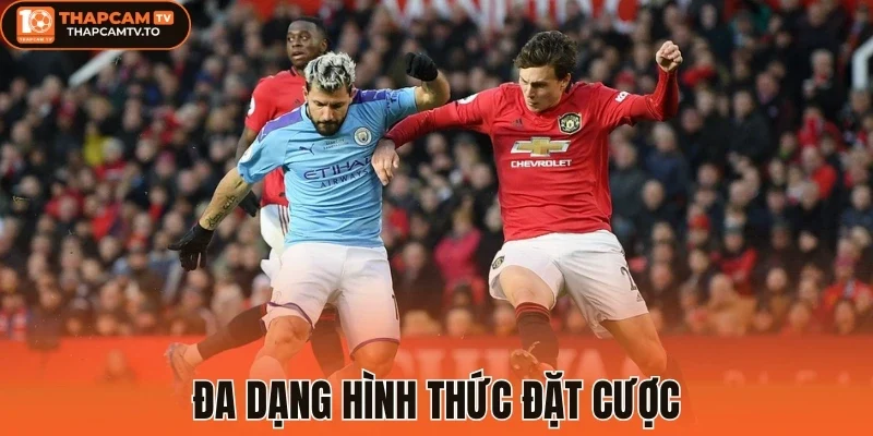 Đa dạng hình thức đặt cược