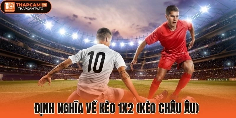 Định nghĩa về kèo 1x2 (Kèo châu Âu) 