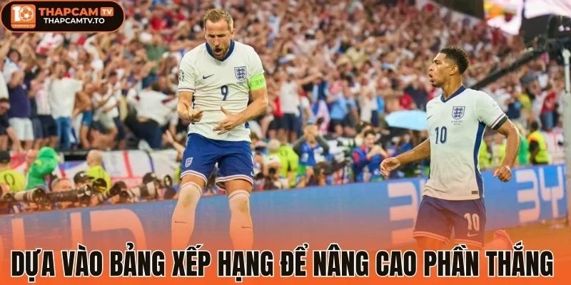 Dựa vào bảng xếp hạng để nâng cao phần thắng