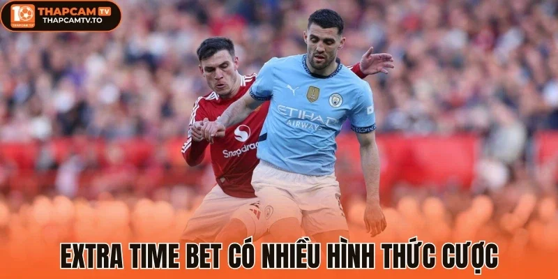 Extra Time Bet có nhiều hình thức cược