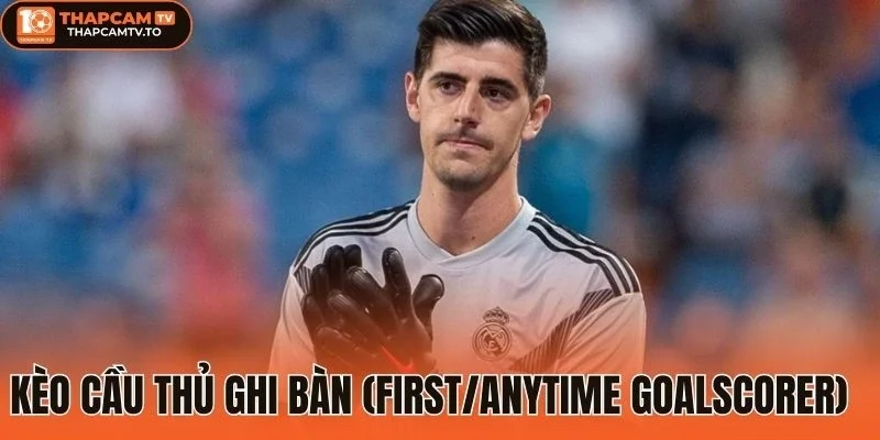 Giới thiệu kèo cầu thủ ghi bàn (First/Anytime Goalscorer)