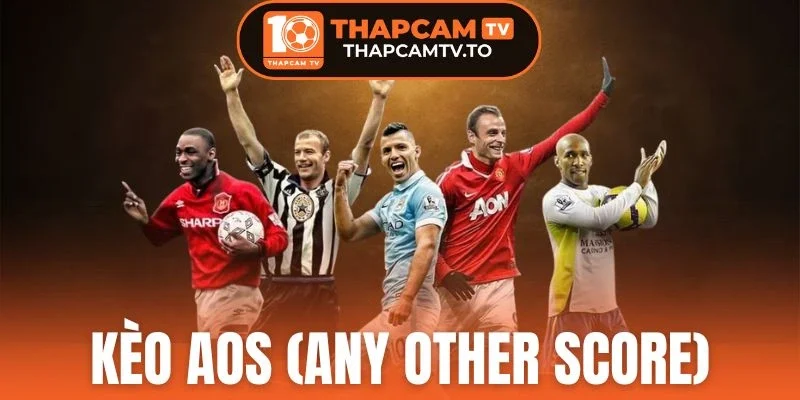 Kèo AOS (Any Other Score) - Dự Đoán Tỷ Số Cuối Cùng Trận Đấu 