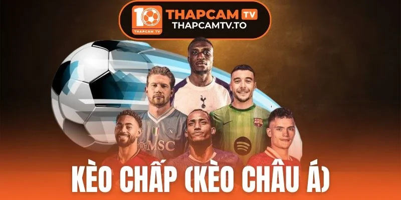 Kèo Chấp (Kèo Châu Á) - Cẩm Nang Đọc Kèo Chuẩn Từ Thapcamtv