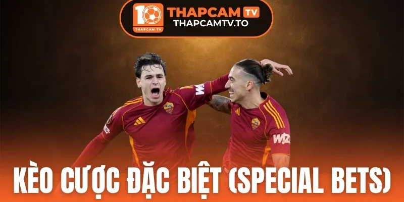 Kèo Cược Đặc Biệt (Special Bets) - Chốt Kèo Thơm Cực Dễ