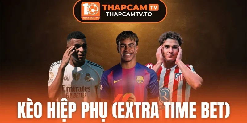 Kèo Hiệp Phụ (Extra Time Bet) - Kiến Thức Cho Tân Binh