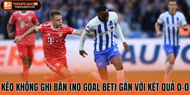 Kèo không ghi bàn (No Goal Bet) gắn với kết quả 0-0