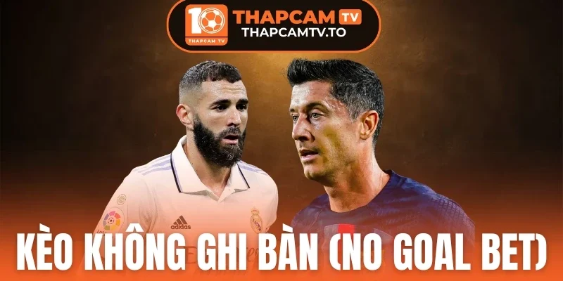 Kèo Không Ghi Bàn (No Goal Bet) - Giải Mã Kèo Thơm