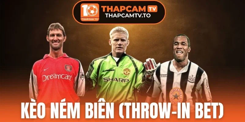 Kèo Ném Biên (Throw-in bet) - Cược Nhanh Thắng Dễ Mỗi Trận
