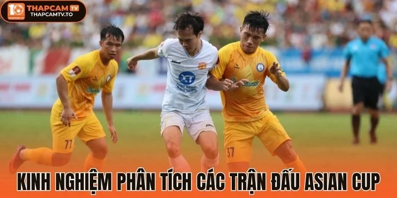 Kinh nghiệm phân tích các trận đấu Asian Cup