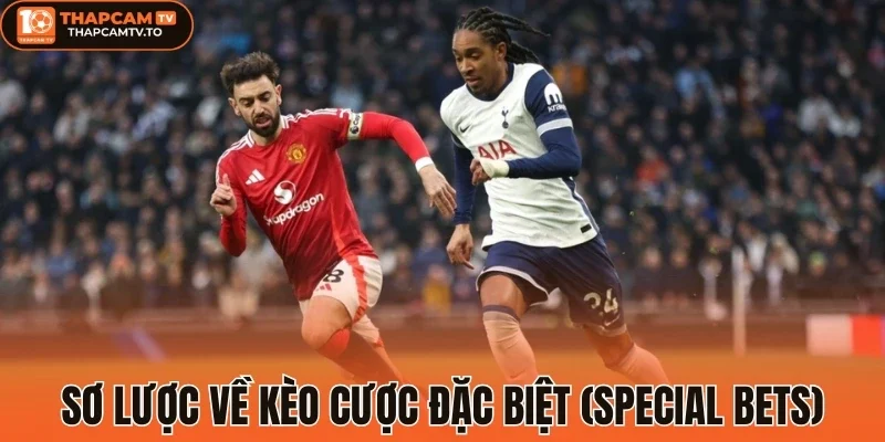 Sơ lược về kèo cược đặc biệt (Special Bets)