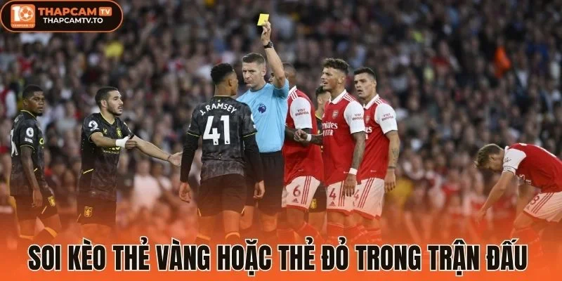Soi kèo thẻ vàng hoặc thẻ đỏ trong trận đấu 