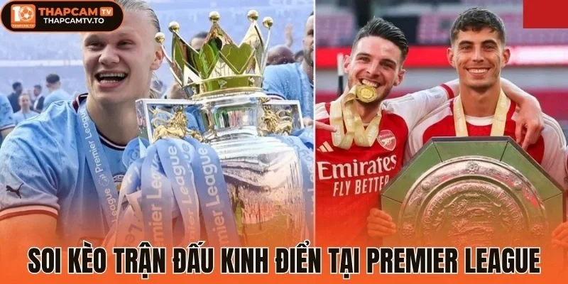 Soi kèo các trận đấu kinh điển Premier League