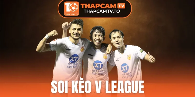 Soi Kèo V League - Kèo Ngon, Chốt Tỷ Lệ Thơm Mỗi Trận