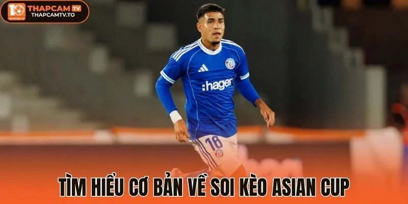 Tìm hiểu cơ bản về soi kèo Asian Cup