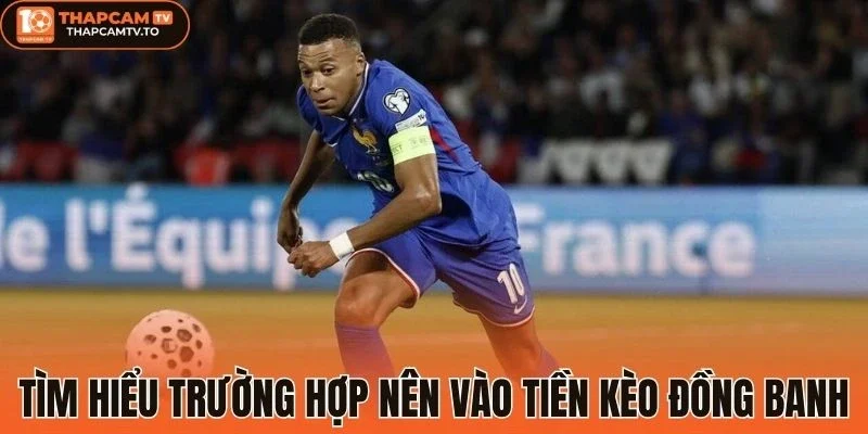 Tìm hiểu trường hợp nên vào tiền kèo đồng banh