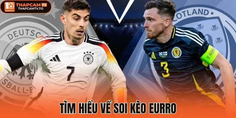Tìm hiểu về soi kèo Eurro