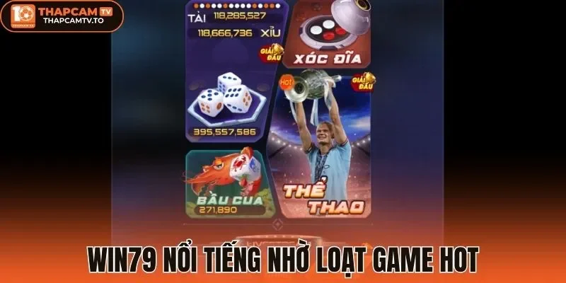 Win79 nổi tiếng nhờ loạt game hot