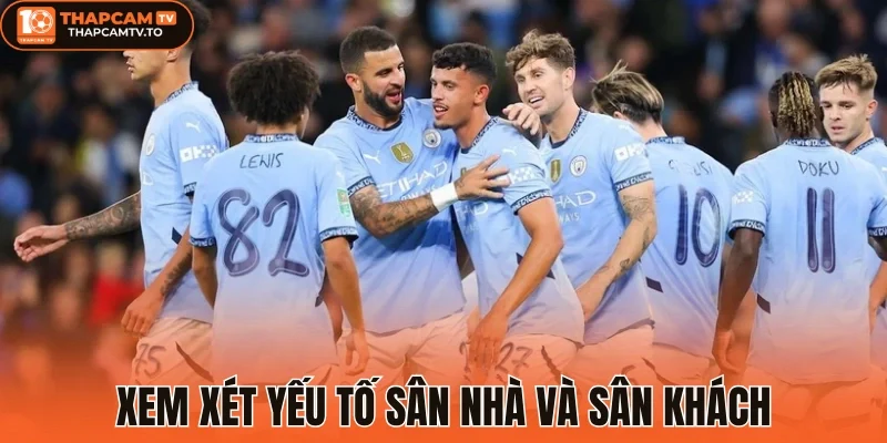 Xem xét yếu tố sân nhà và sân khách