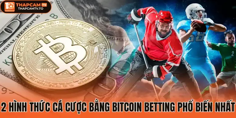 2 Hình thức cá cược bằng Bitcoin betting phổ biến nhất