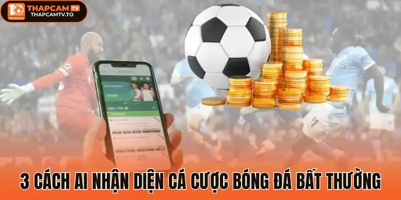 3 Cách AI nhận diện cá cược bóng đá bất thường