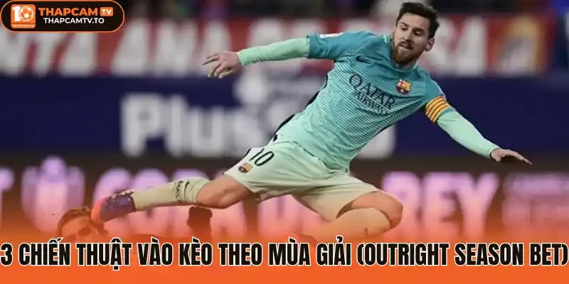 3 Chiến thuật vào Kèo theo mùa giải (Outright Season Bet)