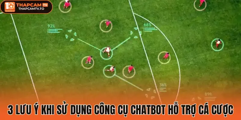 3 Lưu ý khi sử dụng công cụ Chatbot hỗ trợ cá cược