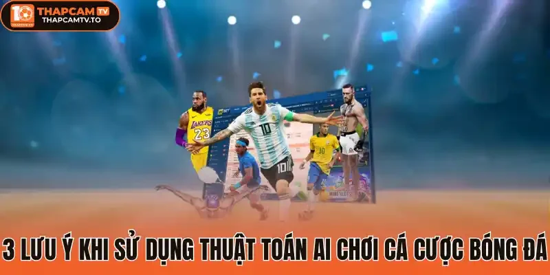 3 Lưu ý khi sử dụng thuật toán AI chơi cá cược bóng đá