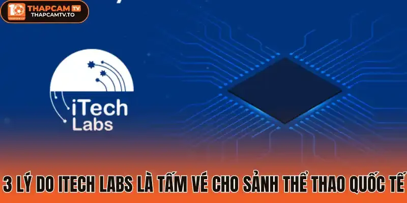 3 Lý do Itech Labs là tấm vé cho sảnh thể thao quốc tế