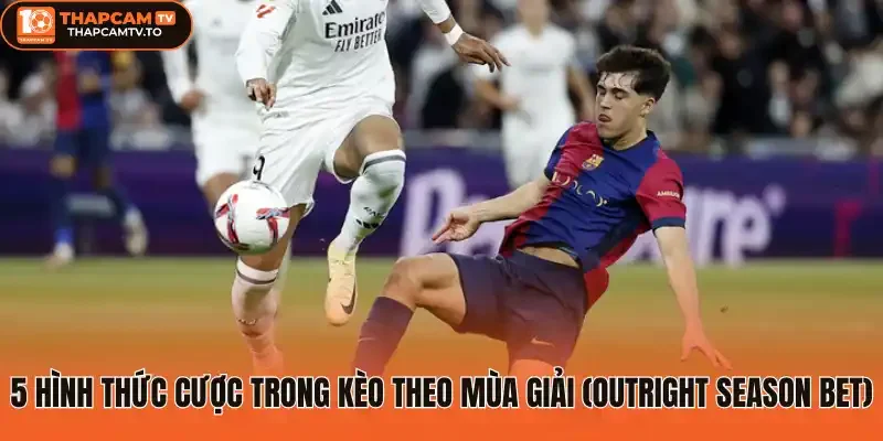 5 Hình thức cược trong Kèo theo mùa giải (Outright Season Bet)