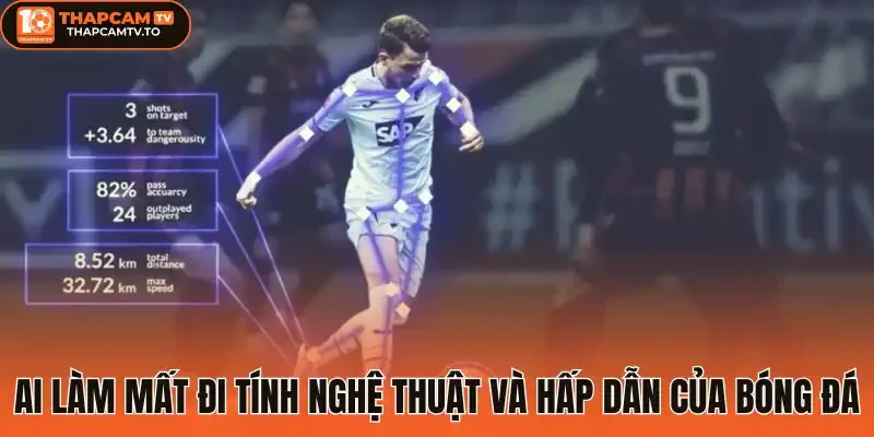 AI làm mất đi tính nghệ thuật và hấp dẫn của bóng đá