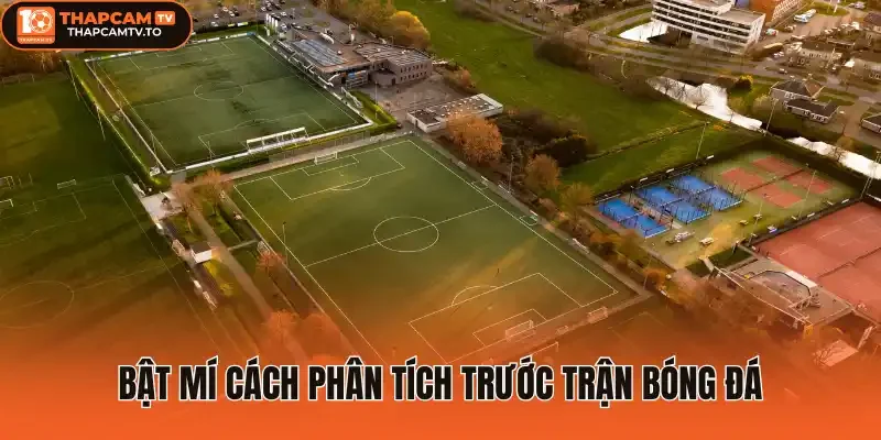 Bật mí cách phân tích trước trận bóng đá