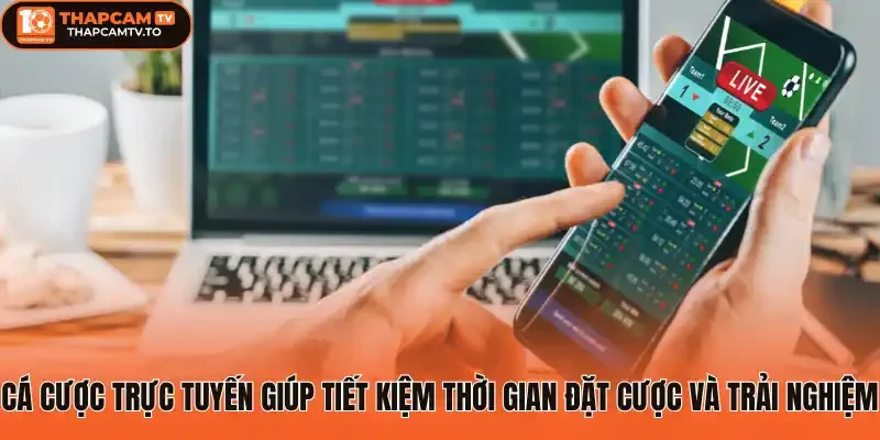 Cá cược trực tuyến giúp tiết kiệm thời gian đặt cược và trải nghiệm