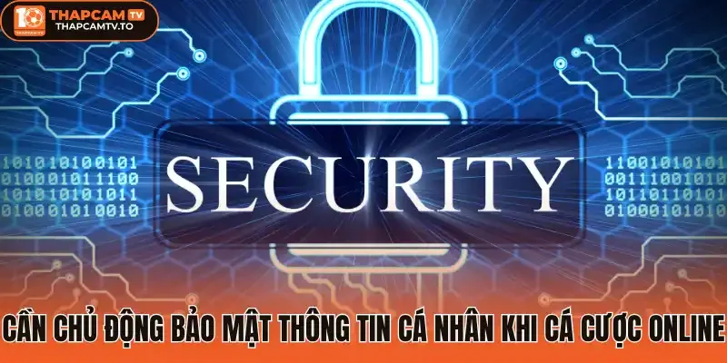 Cần chủ động bảo mật thông tin cá nhân khi cá cược online