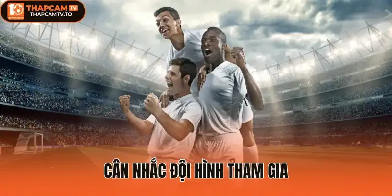 Cân nhắc đội hình tham gia