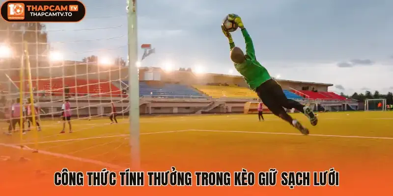 Công thức tính thưởng trong kèo giữ sạch lưới