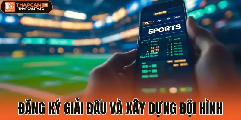 Đăng ký giải đấu và xây dựng đội hình