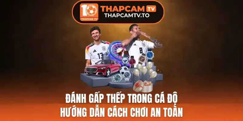 Đánh Gấp Thếp Trong Cá Độ Hướng Dẫn Cách Chơi An Toàn