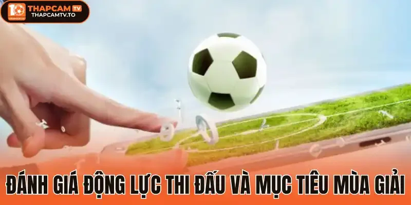 Đánh giá động lực thi đấu và mục tiêu mùa giải