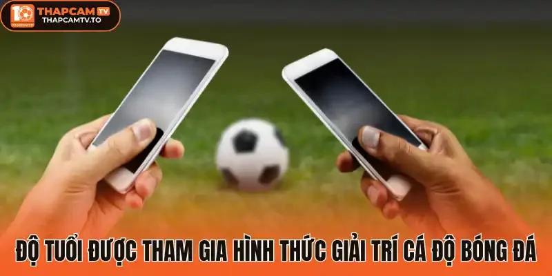 Độ tuổi được tham gia hình thức giải trí cá độ bóng đá