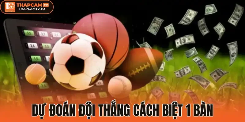 Dự đoán đội thắng cách biệt 1 bàn