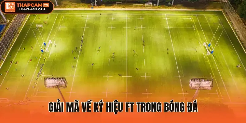 Giải mã về ký hiệu FT trong bóng đá