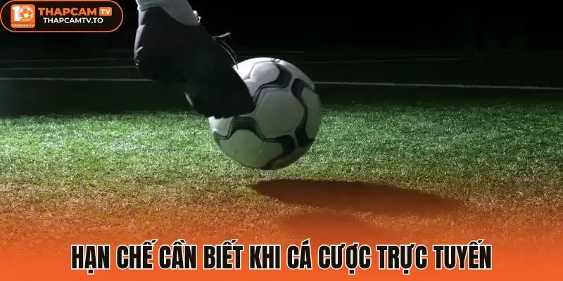 Hạn chế cần biết khi cá cược trực tuyến